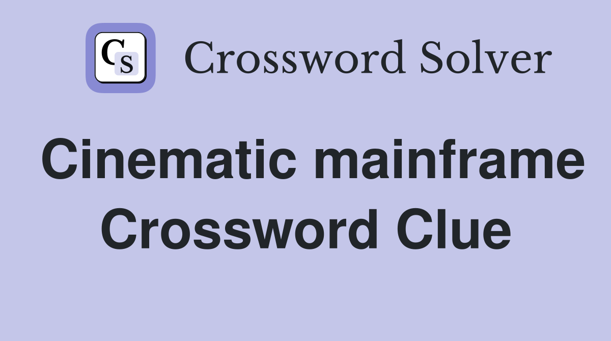 Cinematic mainframe Crossword Clue