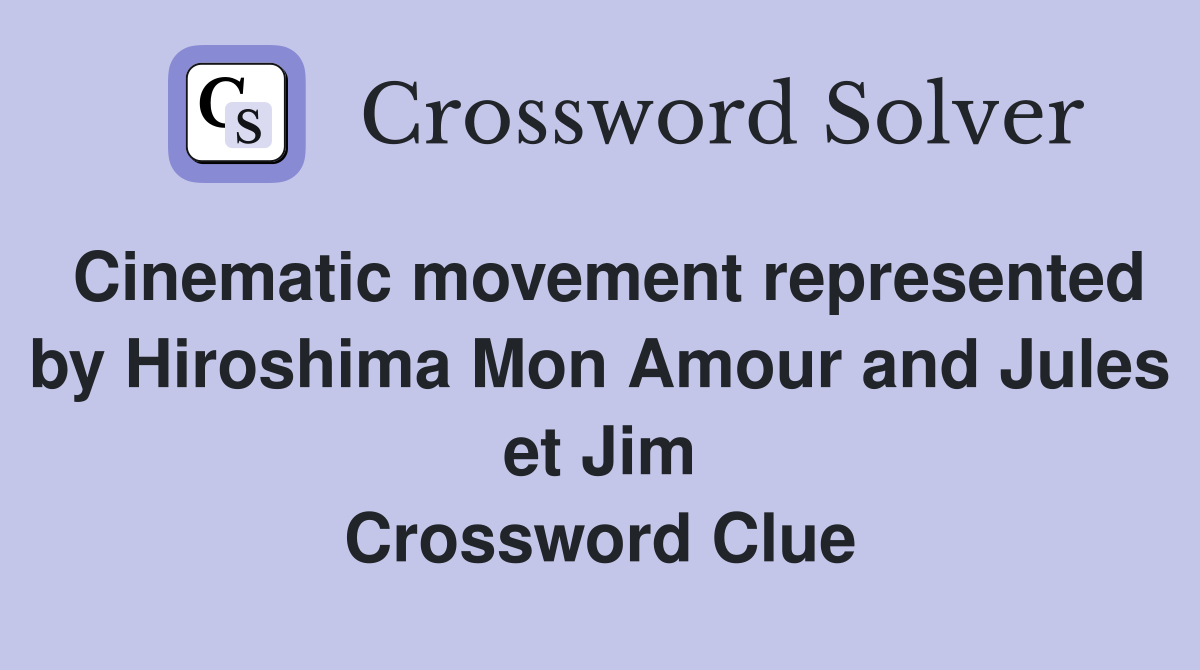 Cinematic movement represented by Hiroshima Mon Amour and Jules et Jim Crossword Clue