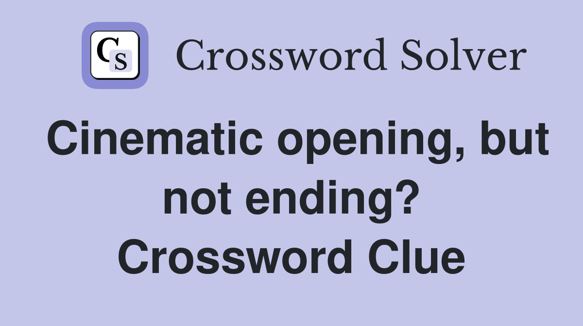 Cinematic opening, but not ending? Crossword Clue