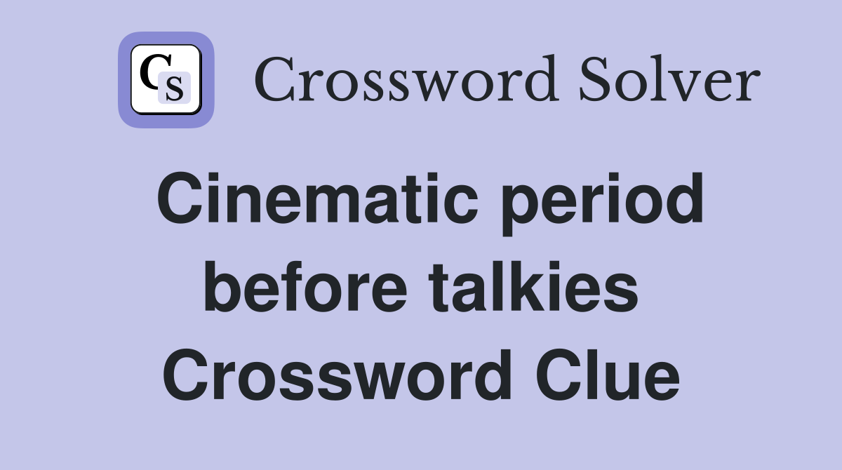 Cinematic period before talkies Crossword Clue