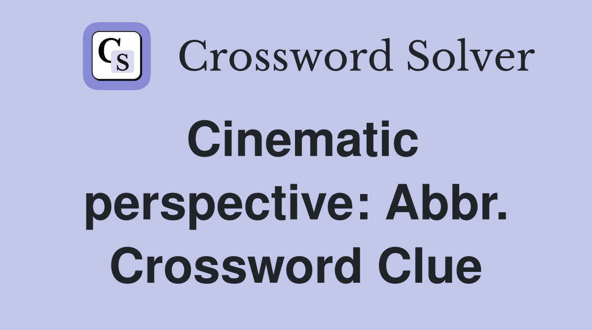 Cinematic perspective: Abbr. Crossword Clue