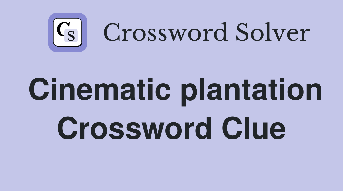 Cinematic plantation Crossword Clue