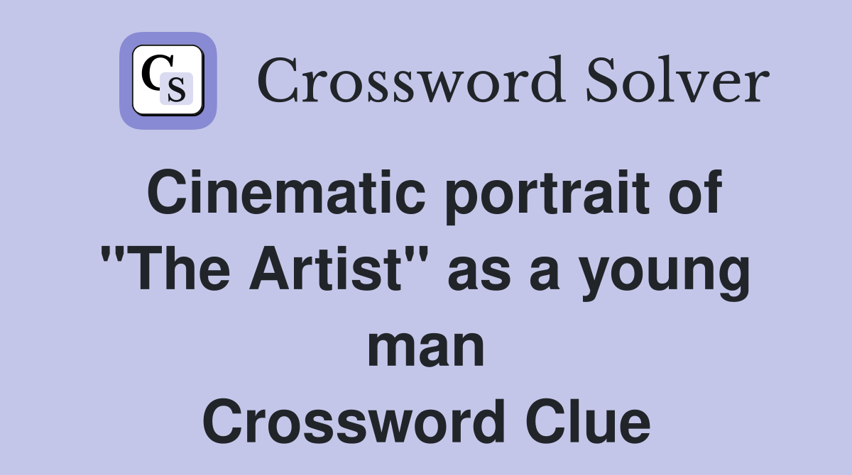 Cinematic portrait of "The Artist" as a young man Crossword Clue