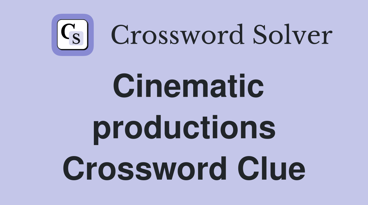 Cinematic productions Crossword Clue