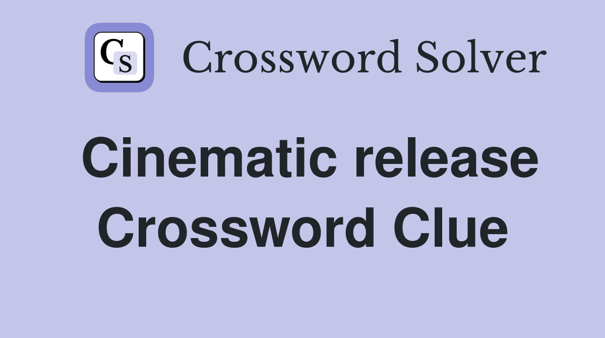 Cinematic release Crossword Clue