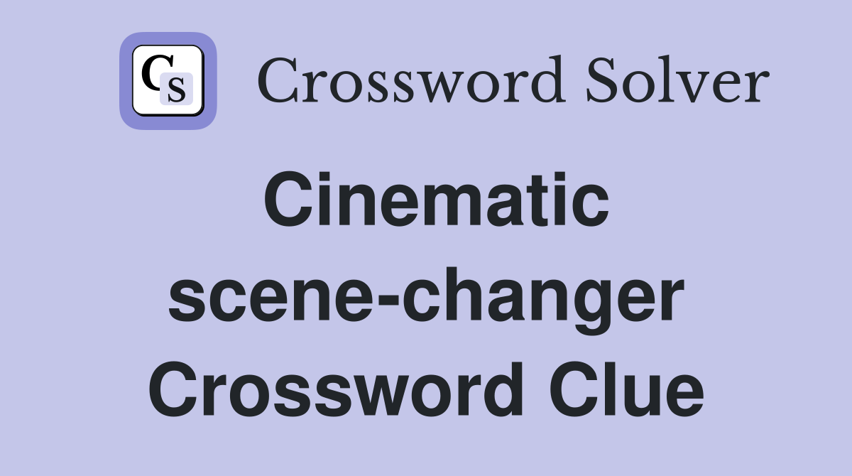 Cinematic scene-changer Crossword Clue