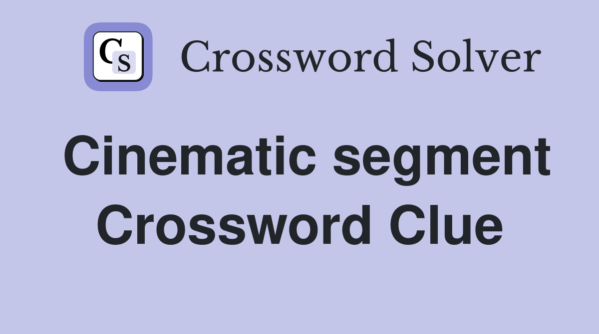 Cinematic segment Crossword Clue
