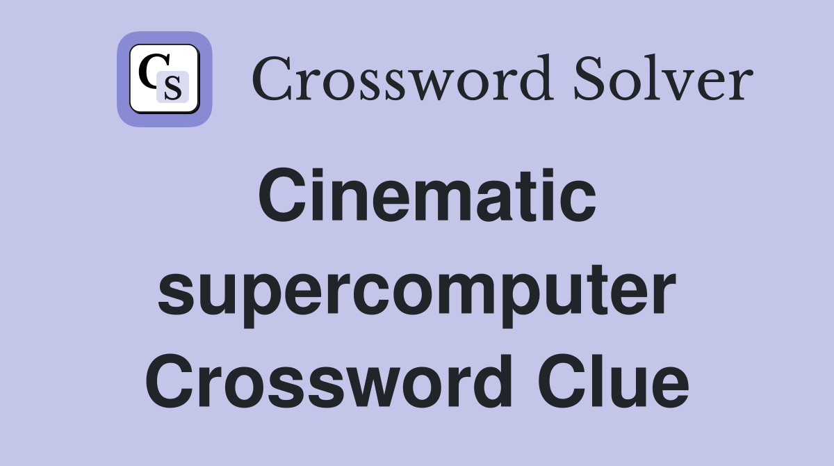 Cinematic supercomputer Crossword Clue