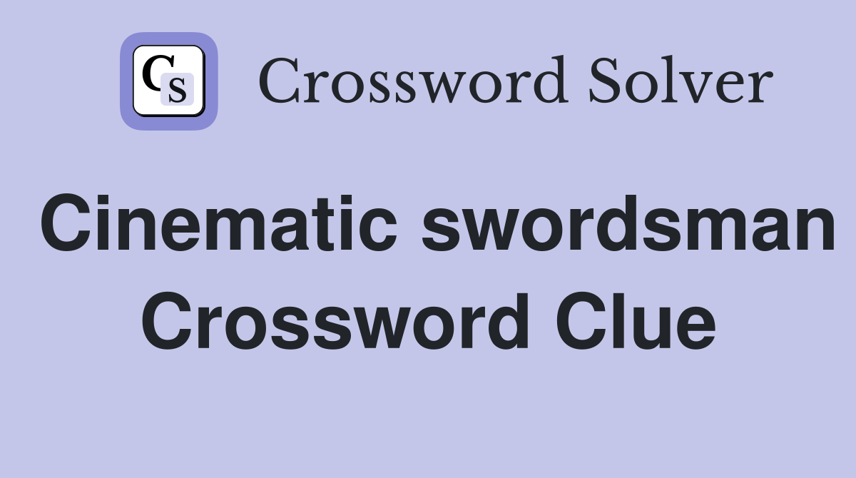Cinematic swordsman Crossword Clue