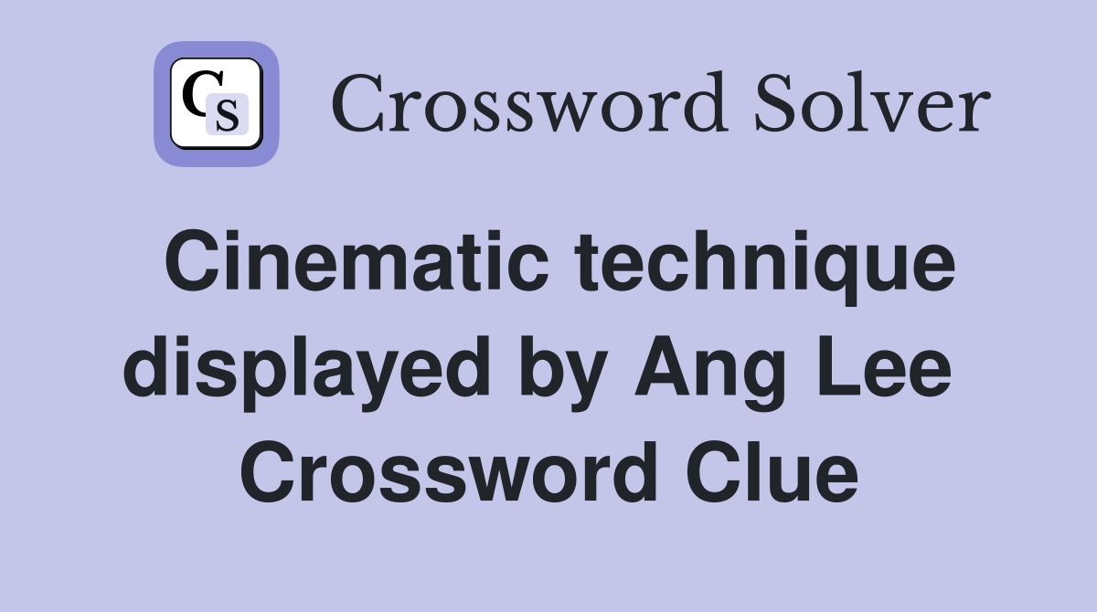 Cinematic technique displayed by Ang Lee  Crossword Clue