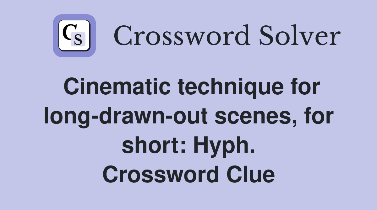 Cinematic technique for long-drawn-out scenes, for short: Hyph. Crossword Clue