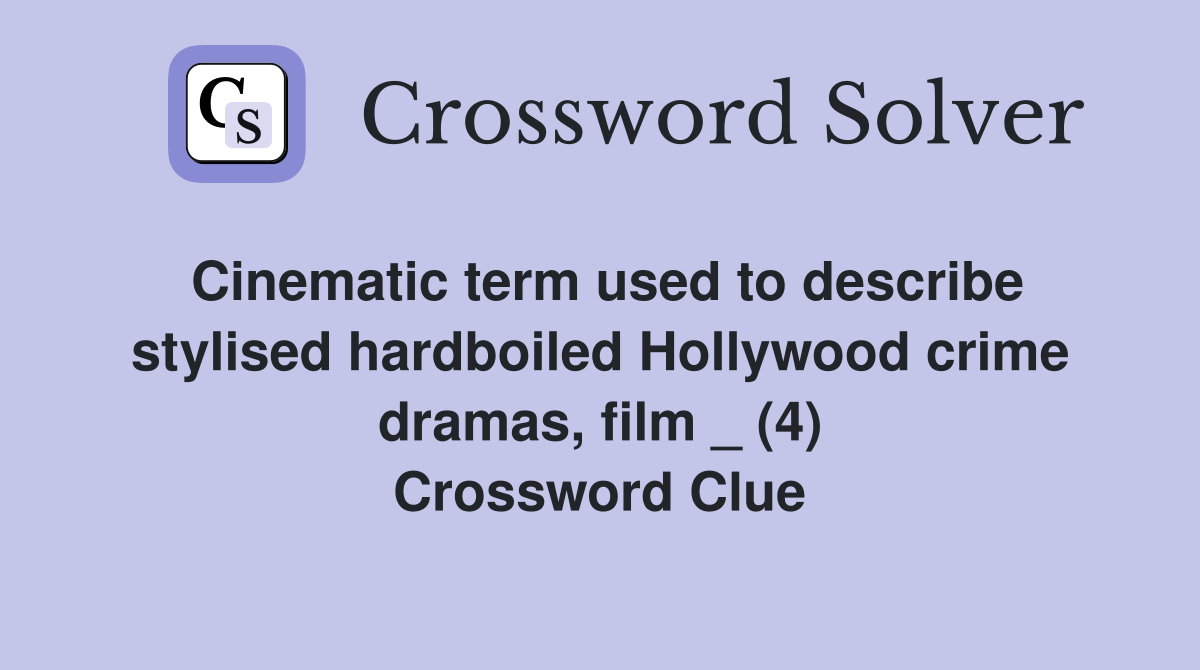 Cinematic term used to describe stylised hardboiled Hollywood crime dramas, film _ (4) Crossword Clue