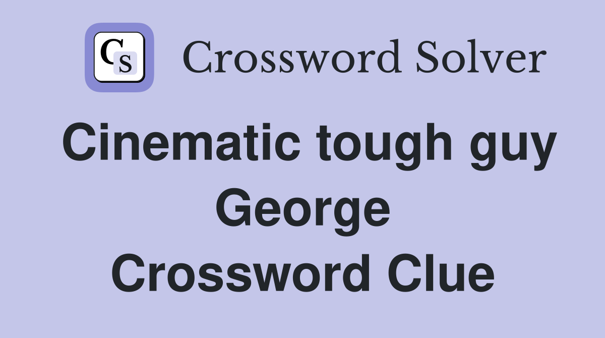 Cinematic tough guy George Crossword Clue
