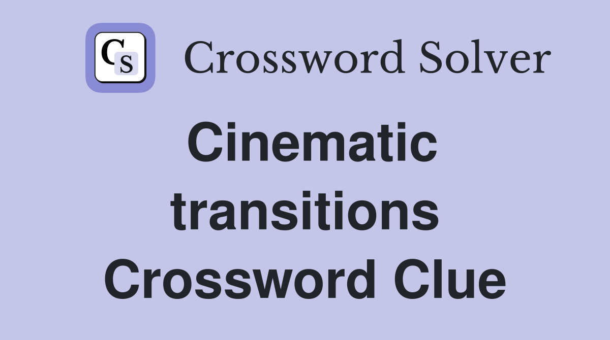 Cinematic transitions Crossword Clue