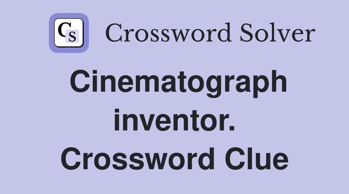 Cinematograph inventor. Crossword Clue