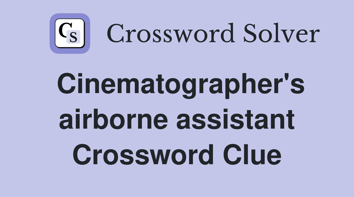 Cinematographer's airborne assistant Crossword Clue