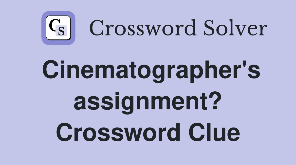 Cinematographer's assignment? Crossword Clue