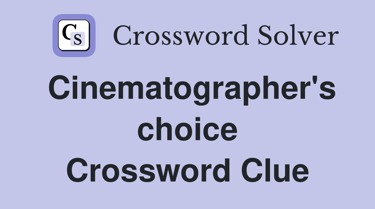 Cinematographer's choice Crossword Clue