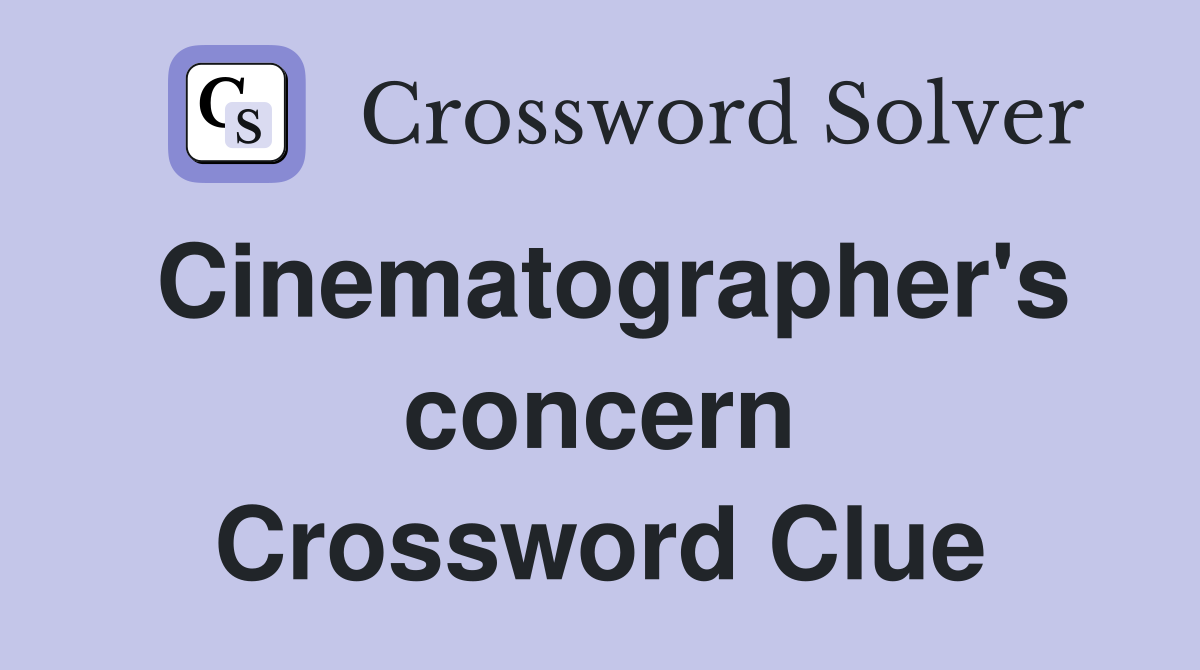 Cinematographer's concern Crossword Clue