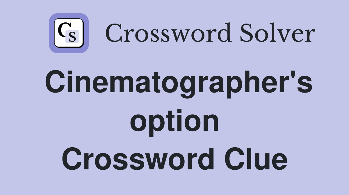 Cinematographer's option Crossword Clue