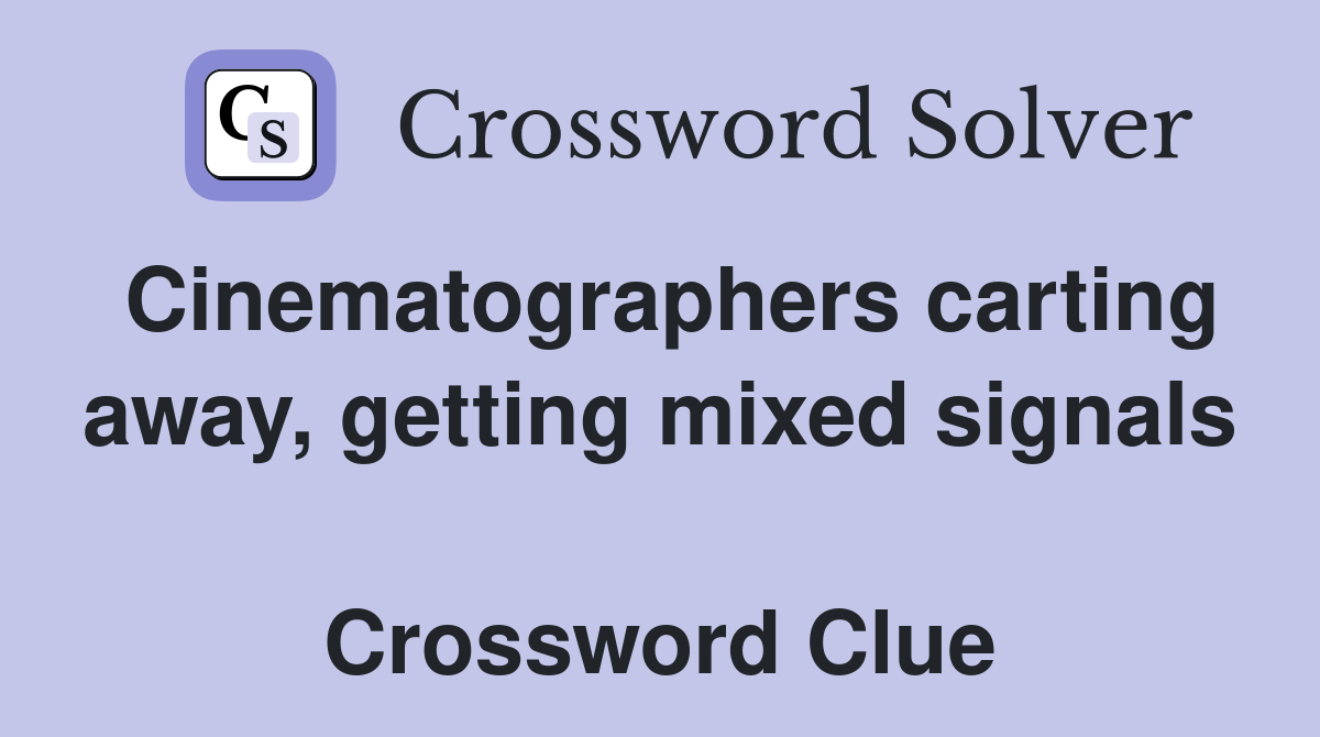 Cinematographers carting away, getting mixed signals  Crossword Clue