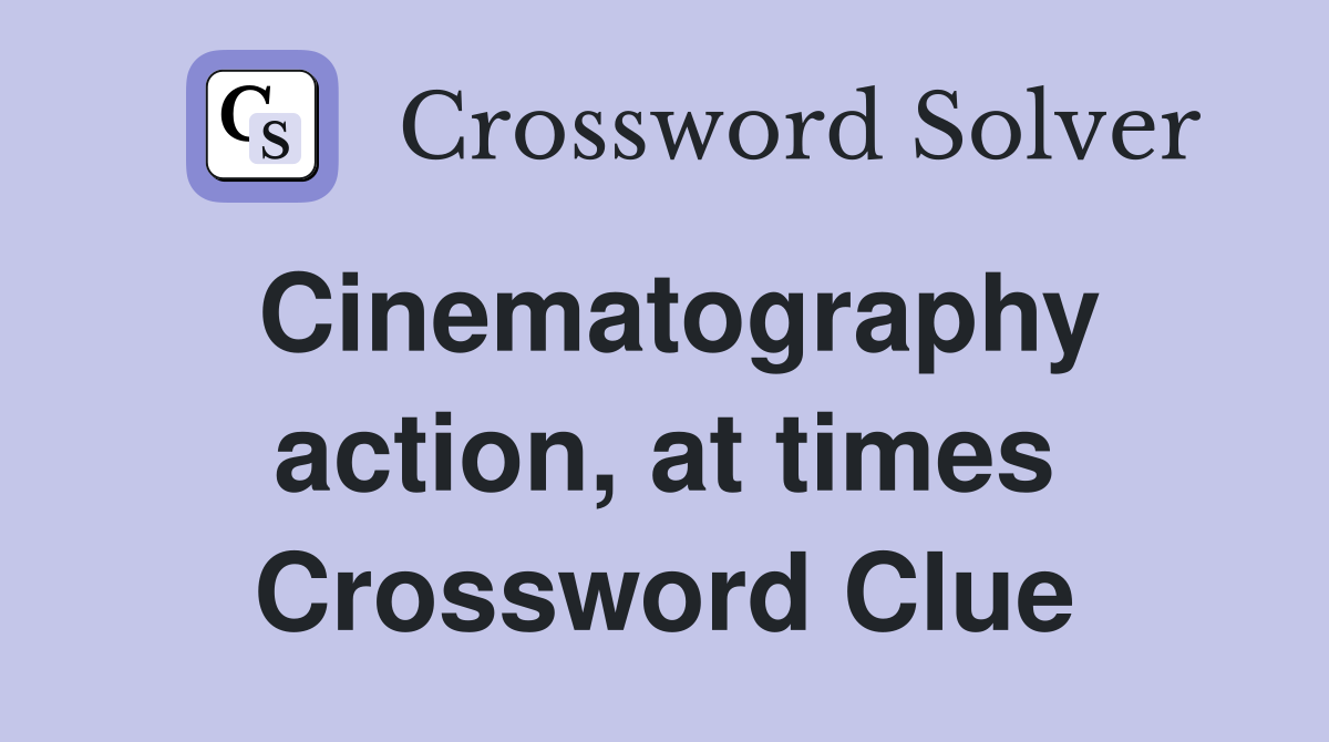 Cinematography action, at times Crossword Clue