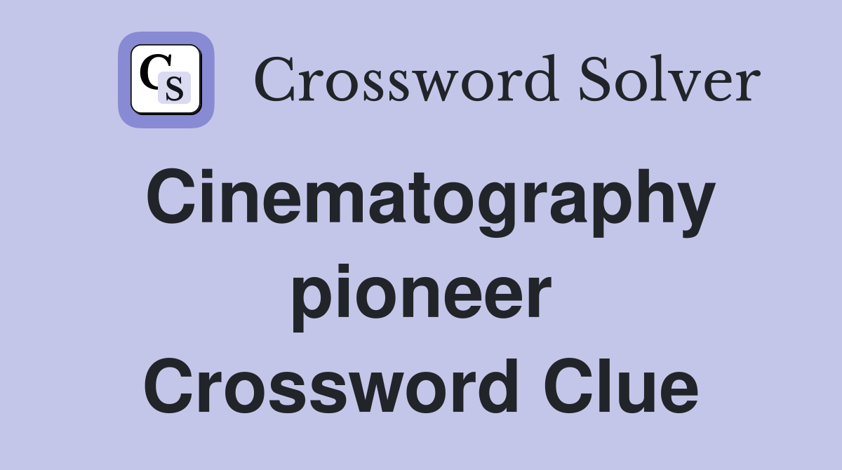 Cinematography pioneer Crossword Clue