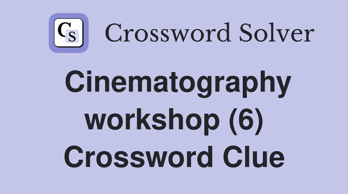 Cinematography workshop (6) Crossword Clue
