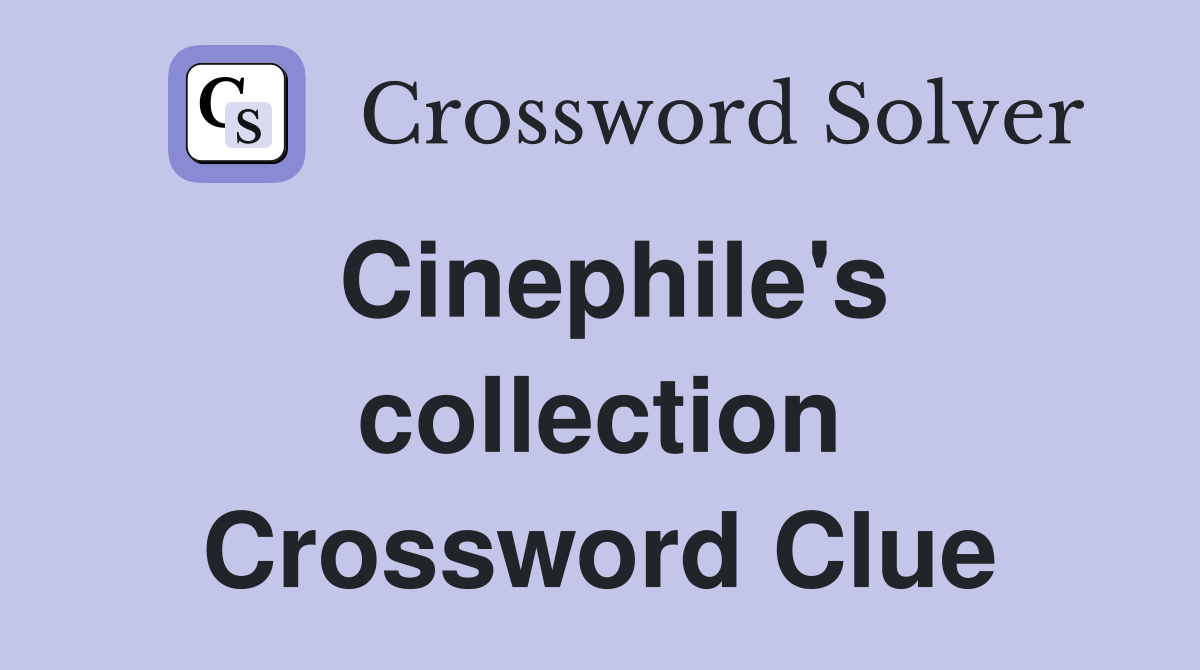 Cinephile's collection Crossword Clue