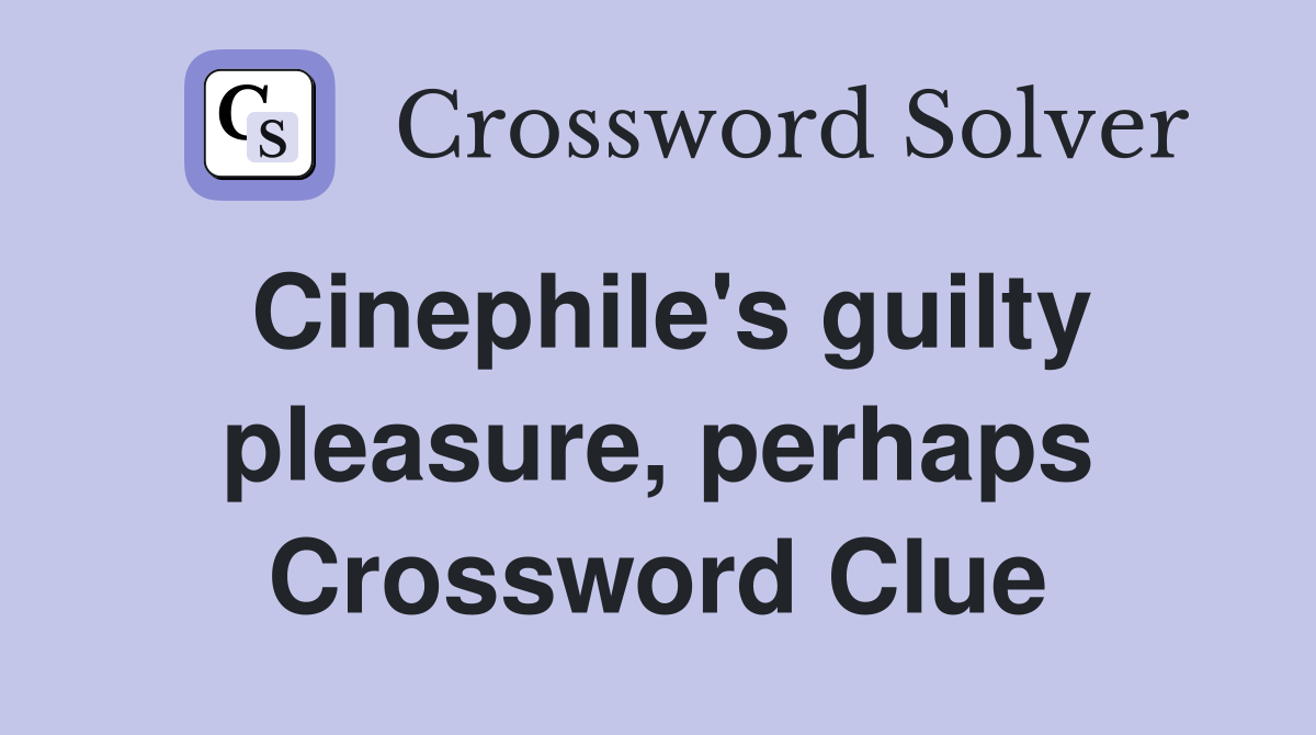 Cinephile's guilty pleasure, perhaps Crossword Clue
