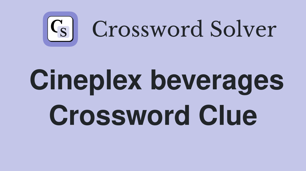 Cineplex beverages Crossword Clue