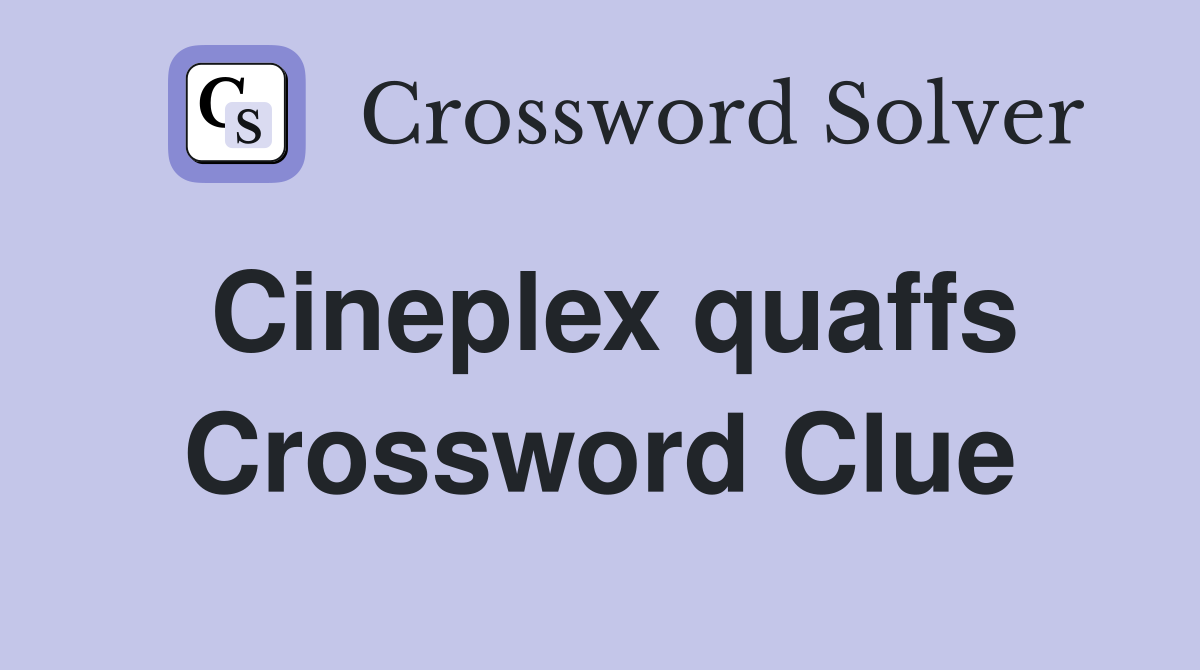 Cineplex quaffs Crossword Clue