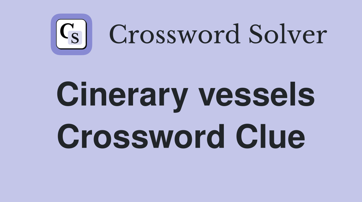 Cinerary vessels Crossword Clue