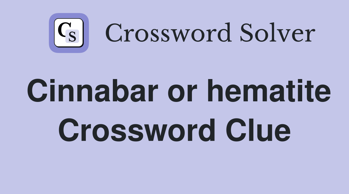 Cinnabar or hematite Crossword Clue