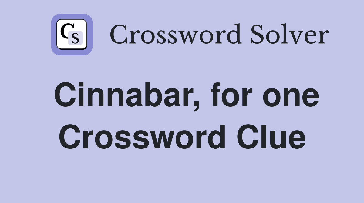 Cinnabar, for one Crossword Clue