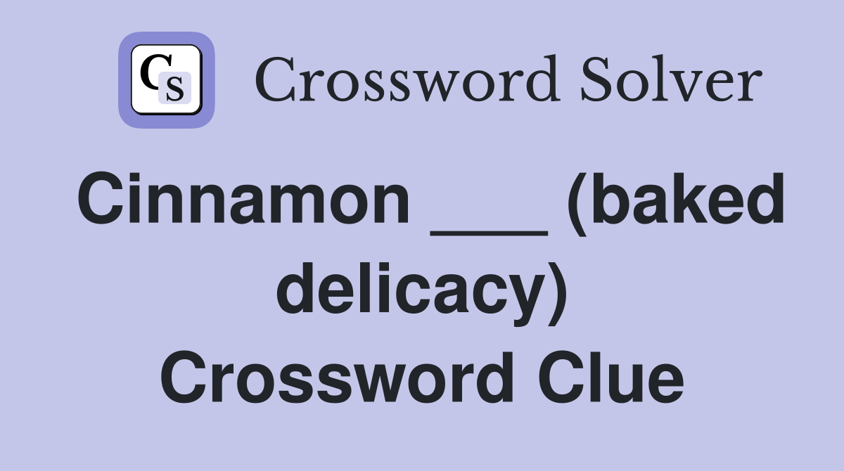 Cinnamon ___ (baked delicacy) Crossword Clue