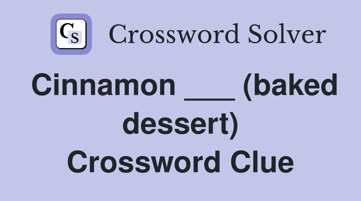 Cinnamon ___ (baked dessert) Crossword Clue