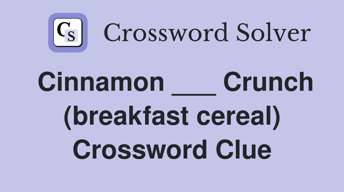 Cinnamon ___ Crunch (breakfast cereal) Crossword Clue