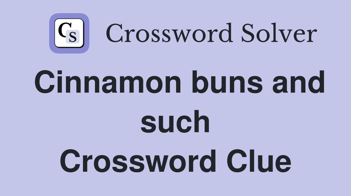 Cinnamon buns and such Crossword Clue