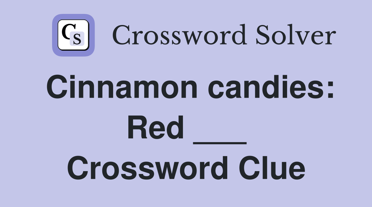 Cinnamon candies: Red ___ Crossword Clue