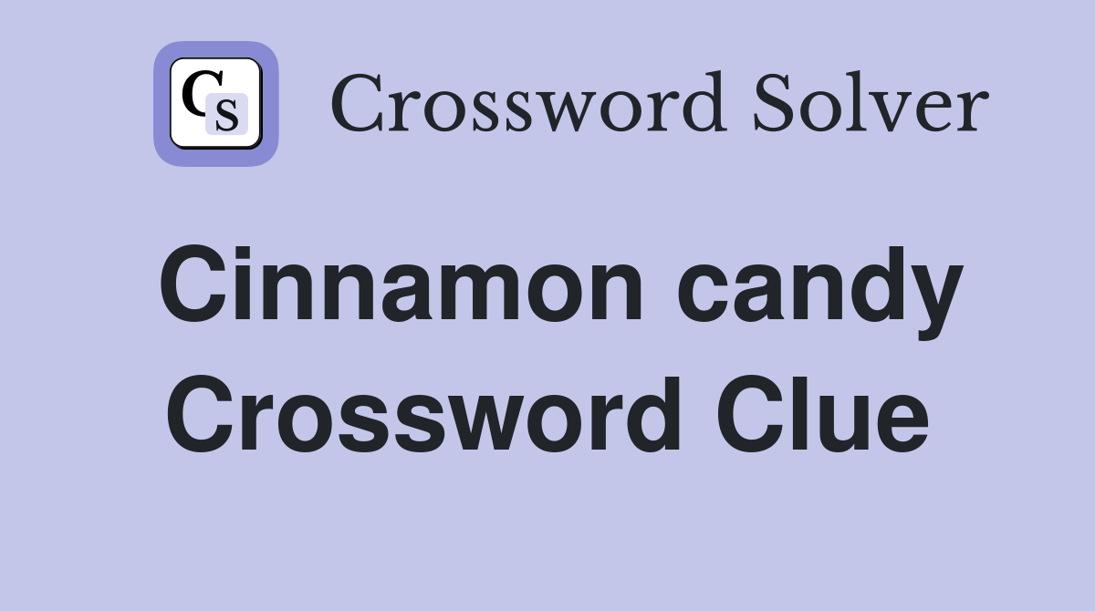 Cinnamon candy Crossword Clue
