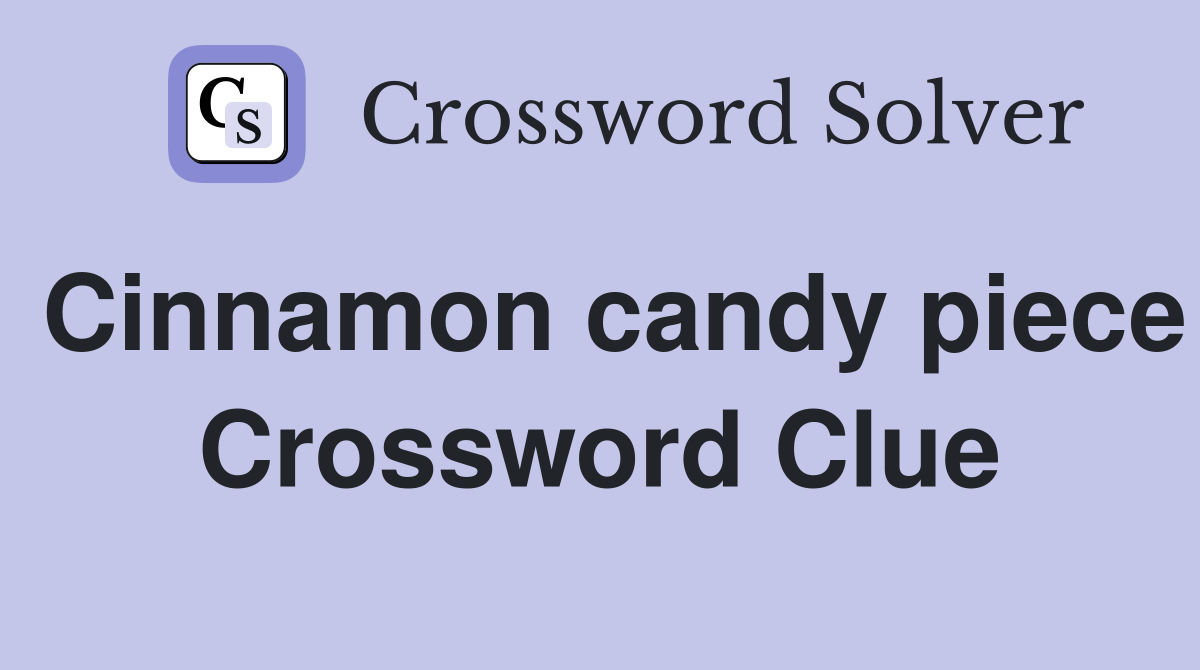 Cinnamon candy piece Crossword Clue