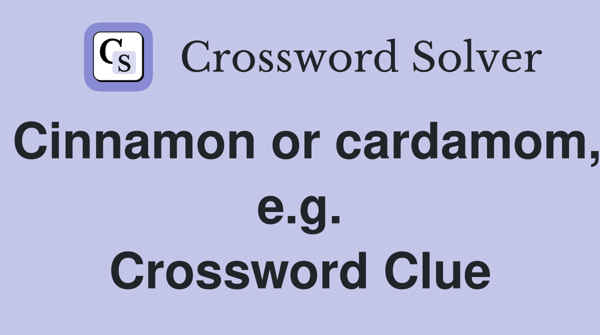 Cinnamon or cardamom, e.g. Crossword Clue