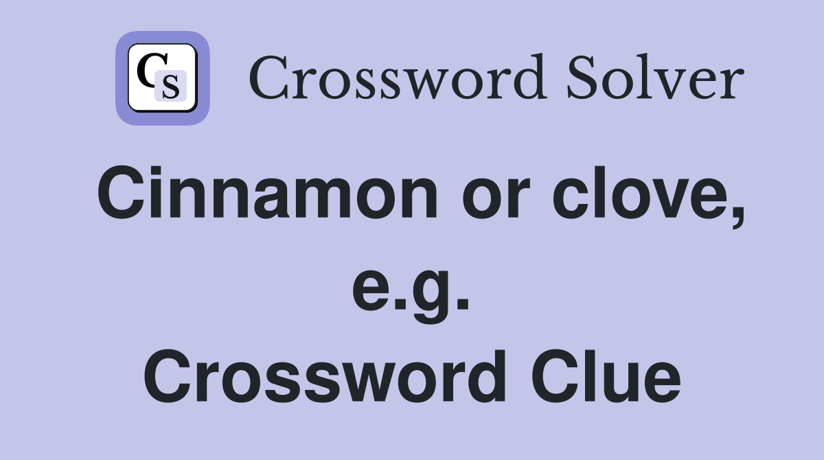 Cinnamon or clove, e.g. Crossword Clue