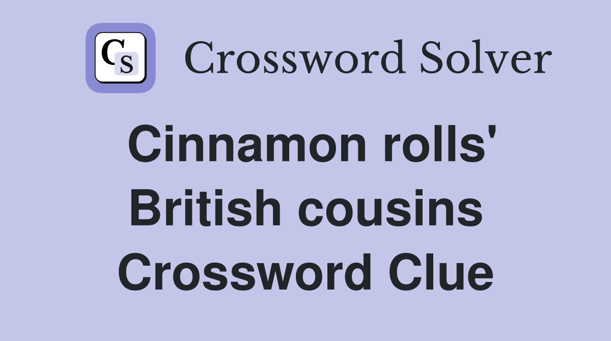 Cinnamon rolls' British cousins Crossword Clue
