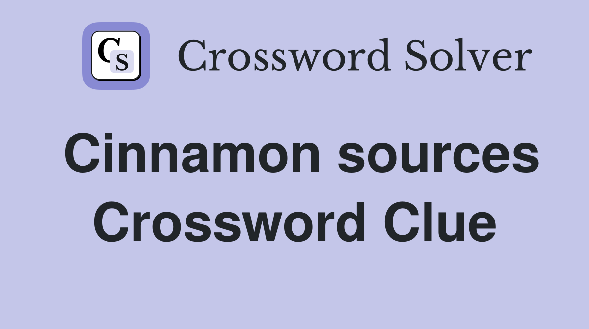 Cinnamon sources Crossword Clue