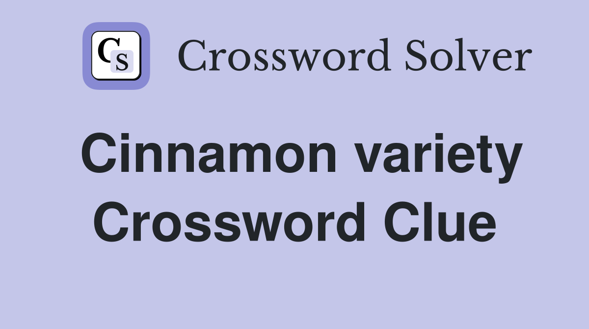 Cinnamon variety Crossword Clue