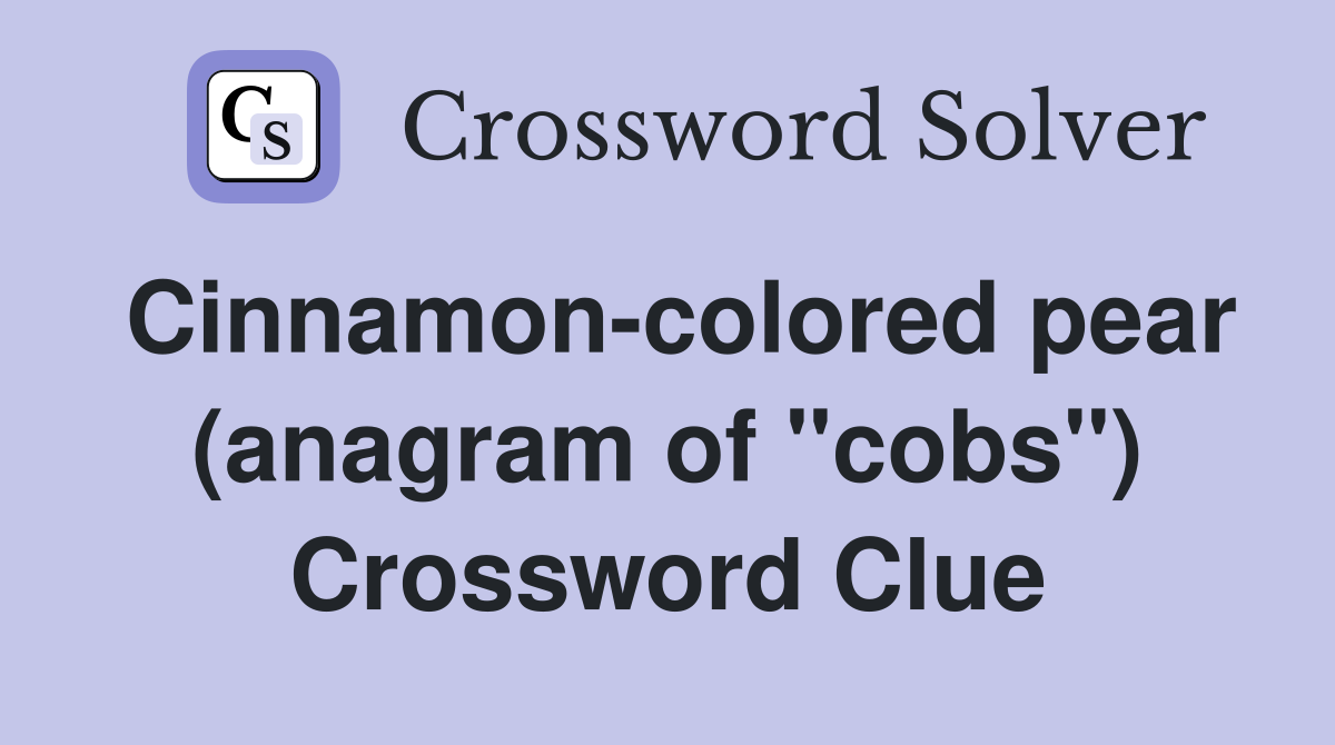 Cinnamon-colored pear (anagram of "cobs") Crossword Clue