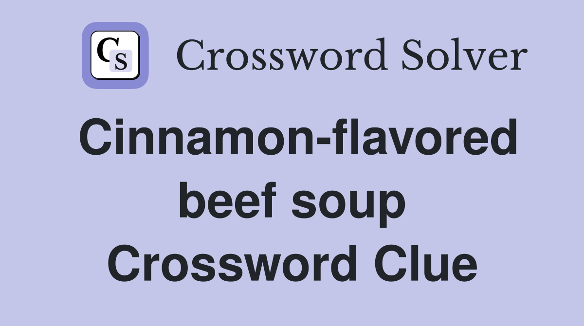 Cinnamon-flavored beef soup Crossword Clue