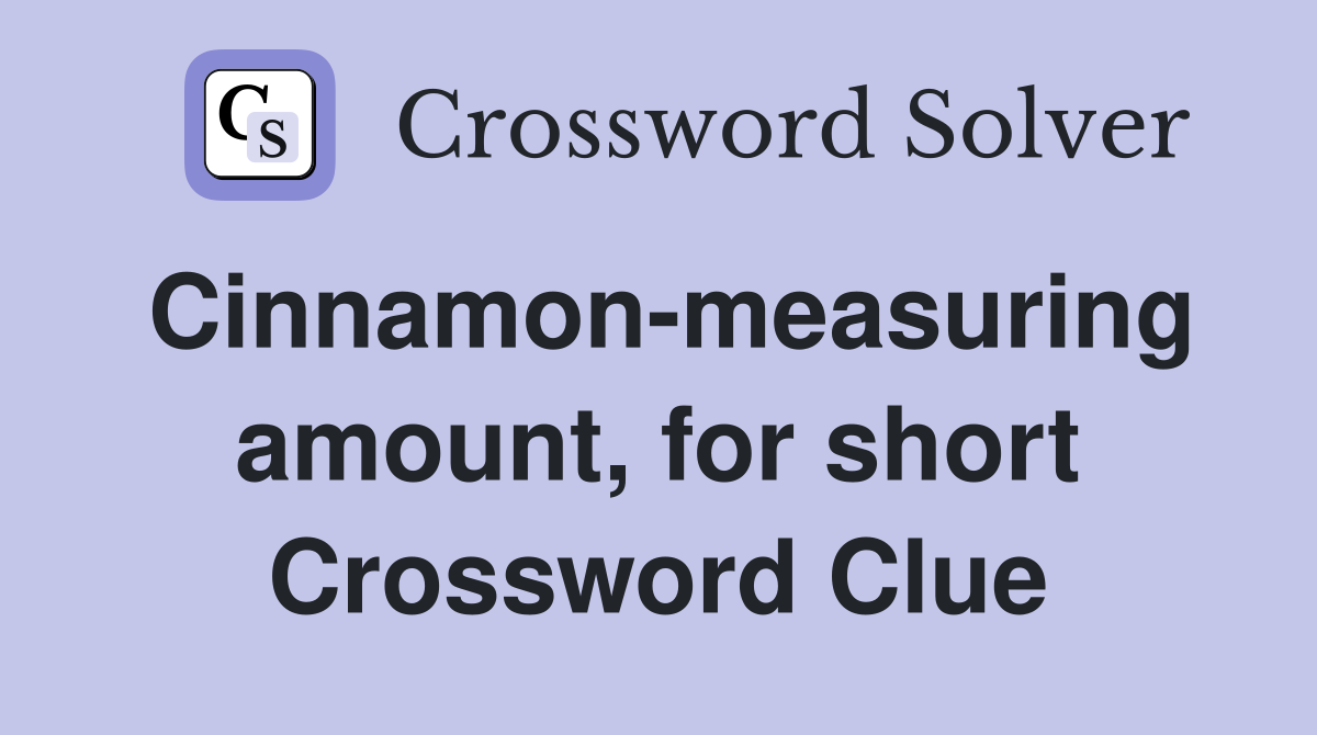 Cinnamon-measuring amount, for short Crossword Clue